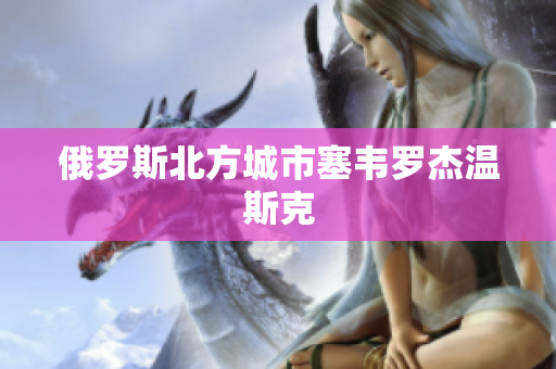 俄罗斯北方城市塞韦罗杰温斯克