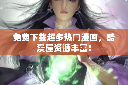 免费下载超多热门漫画，酷漫屋资源丰富！