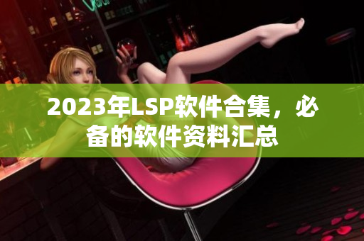 2023年LSP软件合集，必备的软件资料汇总
