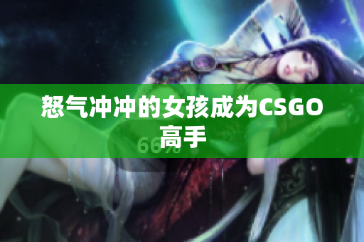怒气冲冲的女孩成为CSGO高手
