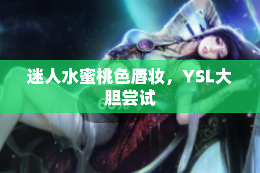 迷人水蜜桃色唇妆，YSL大胆尝试
