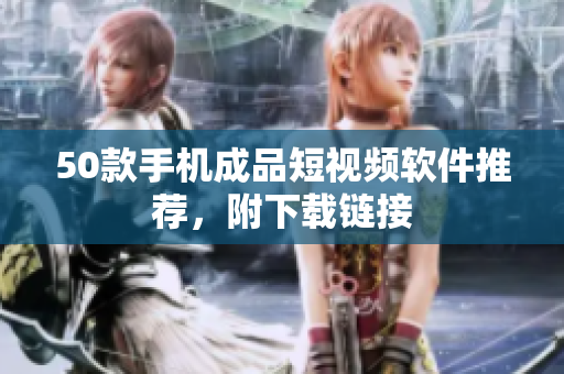 50款手机成品短视频软件推荐，附下载链接