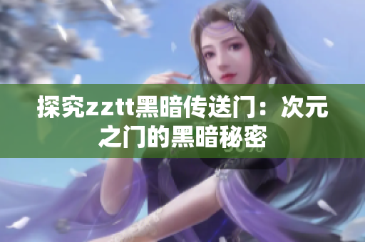 探究zztt黑暗传送门：次元之门的黑暗秘密