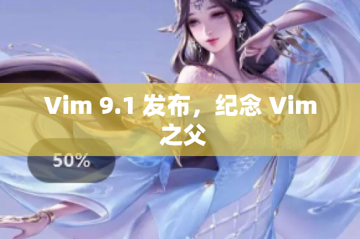 Vim 9.1 发布，纪念 Vim 之父