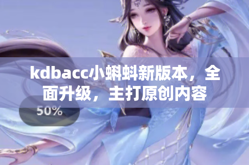 kdbacc小蝌蚪新版本，全面升级，主打原创内容
