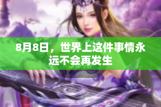8月8日，世界上这件事情永远不会再发生