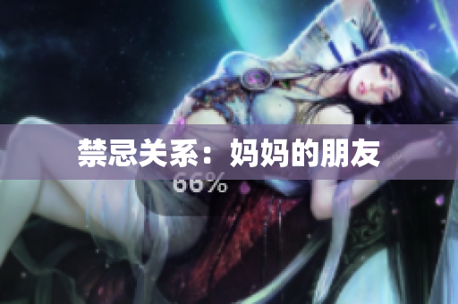 禁忌关系：妈妈的朋友