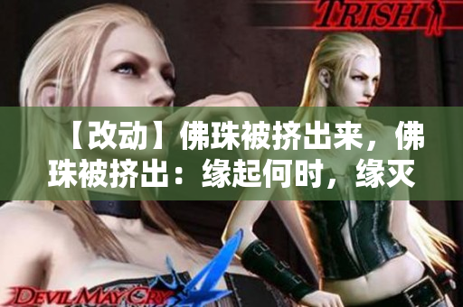 【改动】佛珠被挤出来，佛珠被挤出：缘起何时，缘灭何时