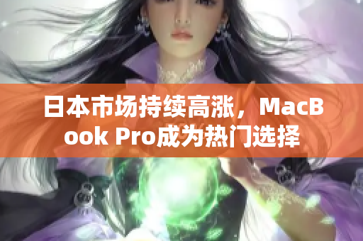 日本市场持续高涨，MacBook Pro成为热门选择