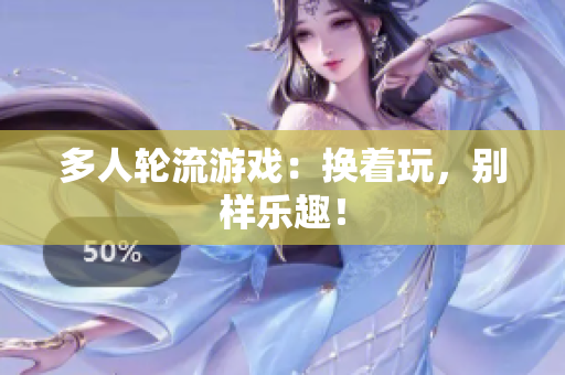 多人轮流游戏：换着玩，别样乐趣！