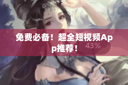 免费必备！超全短视频App推荐！