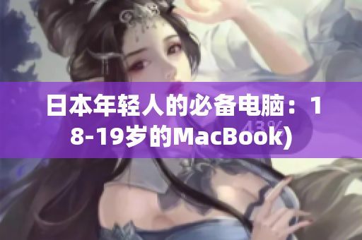 日本年轻人的必备电脑：18-19岁的MacBook)