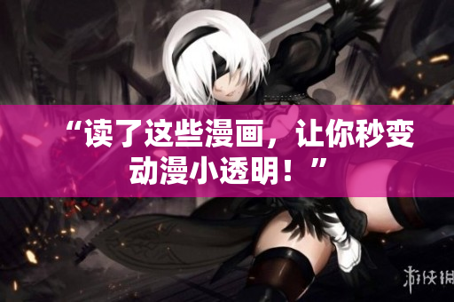 “读了这些漫画，让你秒变动漫小透明！”