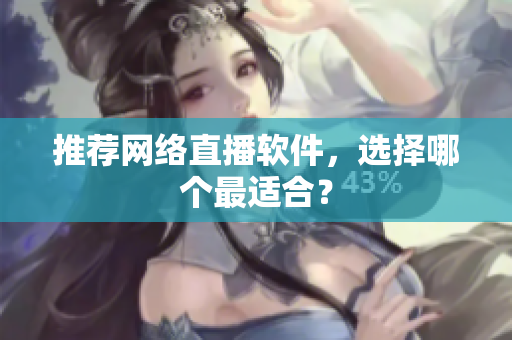 推荐网络直播软件，选择哪个最适合？