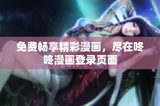 免费畅享精彩漫画，尽在咚咚漫画登录页面