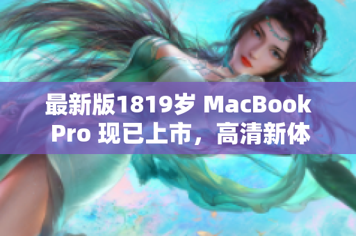 最新版1819岁 MacBook Pro 现已上市，高清新体验！