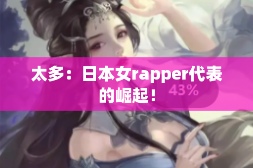 太多：日本女rapper代表的崛起！