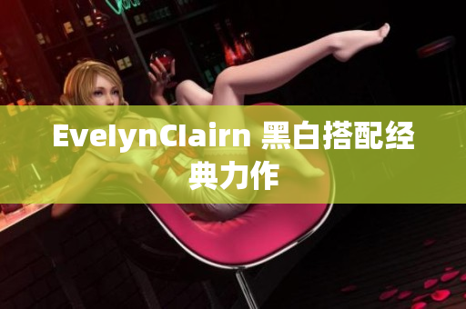 EveIynCIairn 黑白搭配经典力作