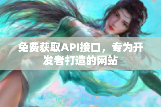 免费获取API接口，专为开发者打造的网站