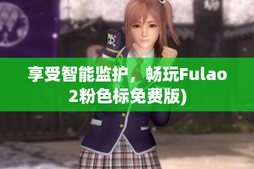 享受智能监护，畅玩Fulao2粉色标免费版)