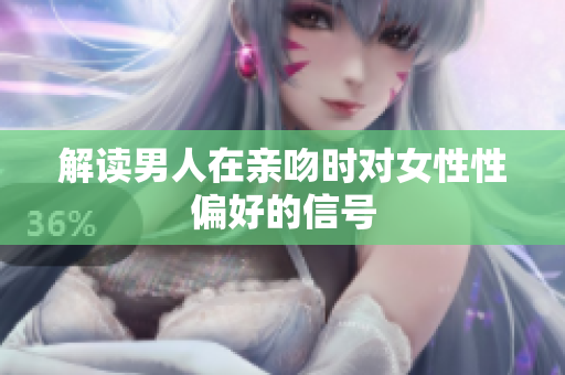 解读男人在亲吻时对女性性偏好的信号