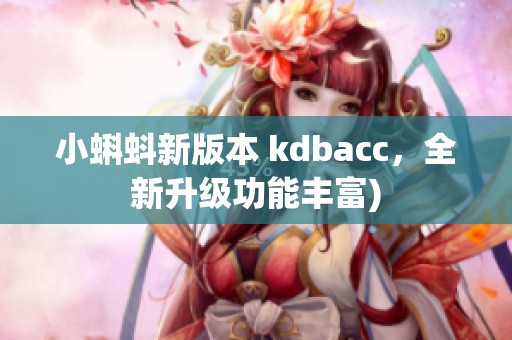 小蝌蚪新版本 kdbacc，全新升级功能丰富)