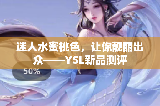 迷人水蜜桃色，让你靓丽出众——YSL新品测评