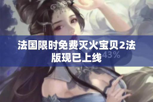 法国限时免费灭火宝贝2法版现已上线