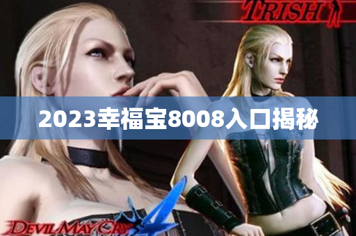 2023幸福宝8008入口揭秘