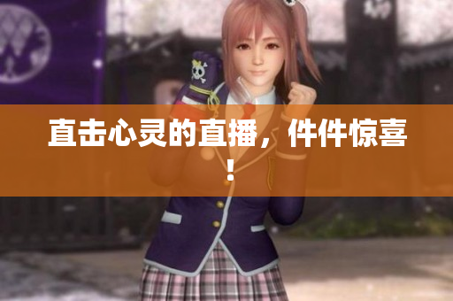 直击心灵的直播，件件惊喜！