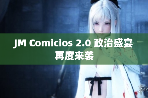JM Comicios 2.0 政治盛宴再度来袭