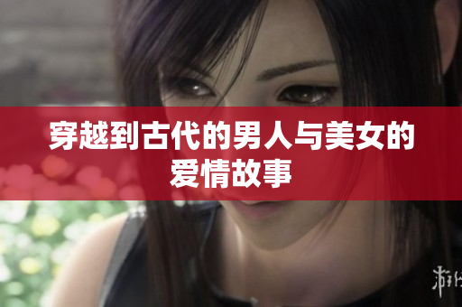 穿越到古代的男人与美女的爱情故事