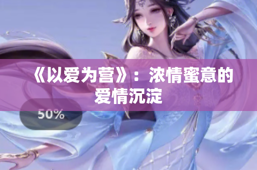 《以爱为营》：浓情蜜意的爱情沉淀