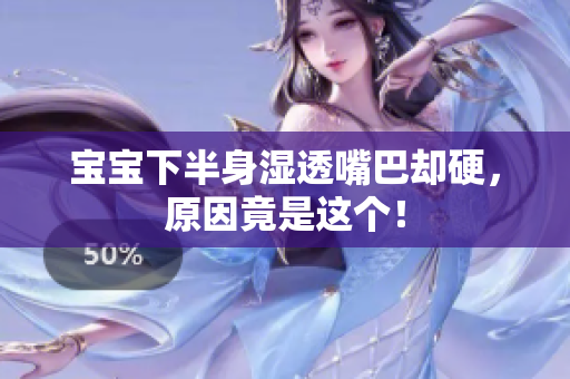 宝宝下半身湿透嘴巴却硬，原因竟是这个！