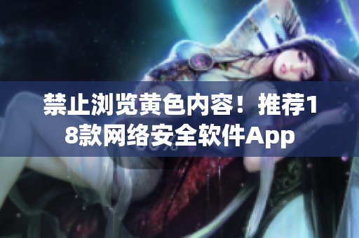 禁止浏览黄色内容！推荐18款网络安全软件App