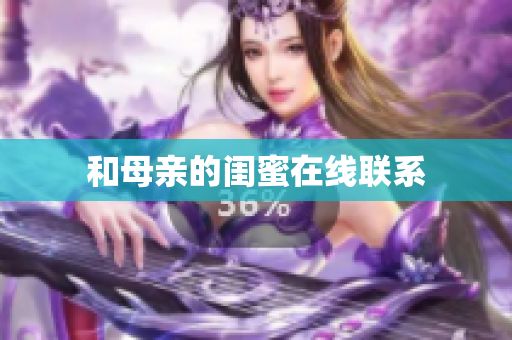 和母亲的闺蜜在线联系