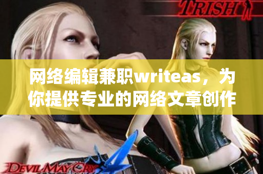 网络编辑兼职writeas，为你提供专业的网络文章创作)