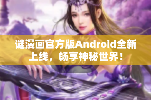 谜漫画官方版Android全新上线，畅享神秘世界！