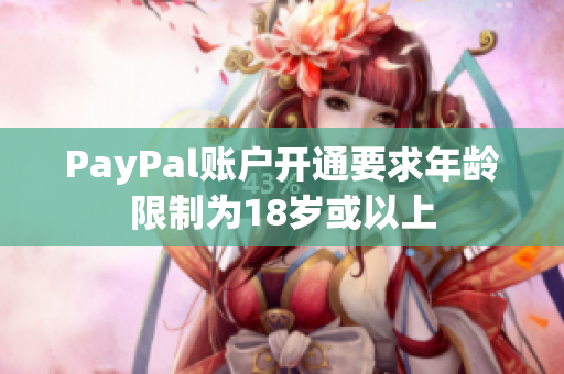 PayPal账户开通要求年龄限制为18岁或以上