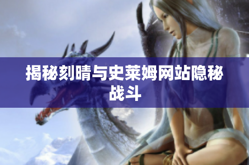 揭秘刻晴与史莱姆网站隐秘战斗