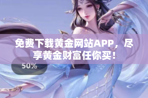 免费下载黄金网站APP，尽享黄金财富任你买！