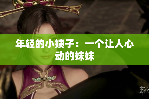 年轻的小姨子：一个让人心动的妹妹