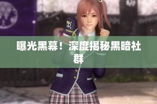 曝光黑幕！深度揭秘黑暗社群