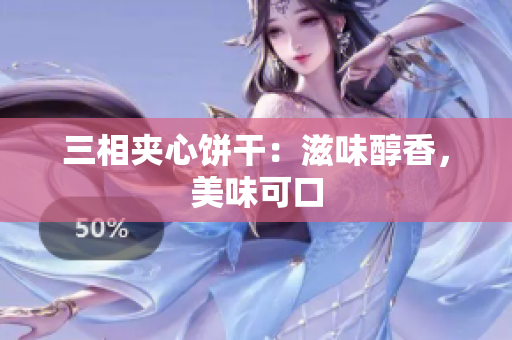 三相夹心饼干：滋味醇香，美味可口