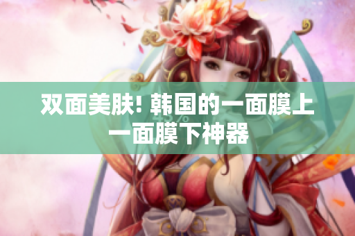 双面美肤! 韩国的一面膜上一面膜下神器