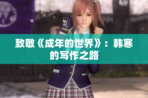 致敬《成年的世界》：韩寒的写作之路