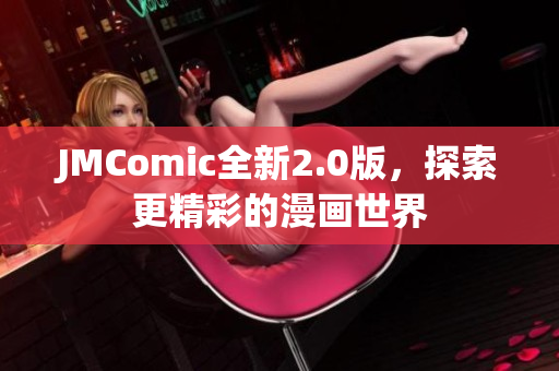 JMComic全新2.0版，探索更精彩的漫画世界
