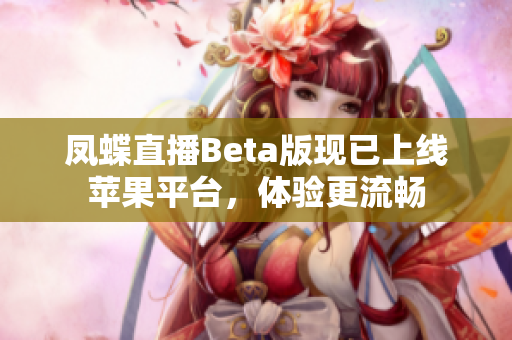 凤蝶直播Beta版现已上线苹果平台，体验更流畅