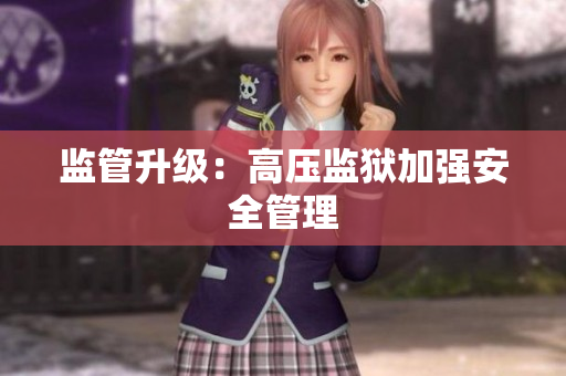 监管升级：高压监狱加强安全管理