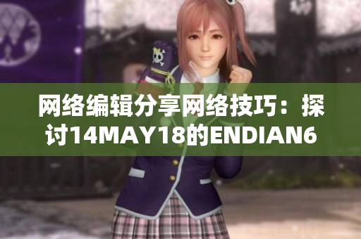 网络编辑分享网络技巧：探讨14MAY18的ENDIAN60问题